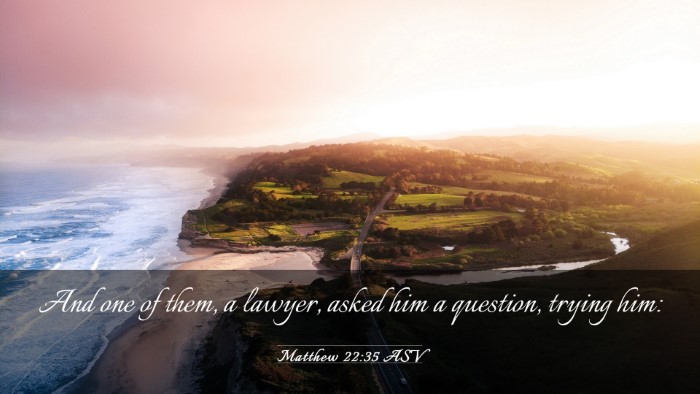 Picture 03 - Matthew 22:35 ASV Desktop Wallpaper - And one of them, a lawyer, asked him a question, - Desktop Bible Verse Wallpaper