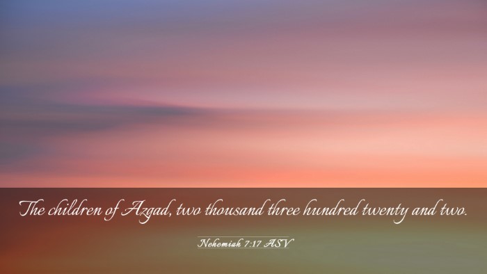 Picture 03 - Nehemiah 7:17 ASV Desktop Wallpaper - The children of Azgad, two thousand three hundred - Desktop Bible Verse Wallpaper