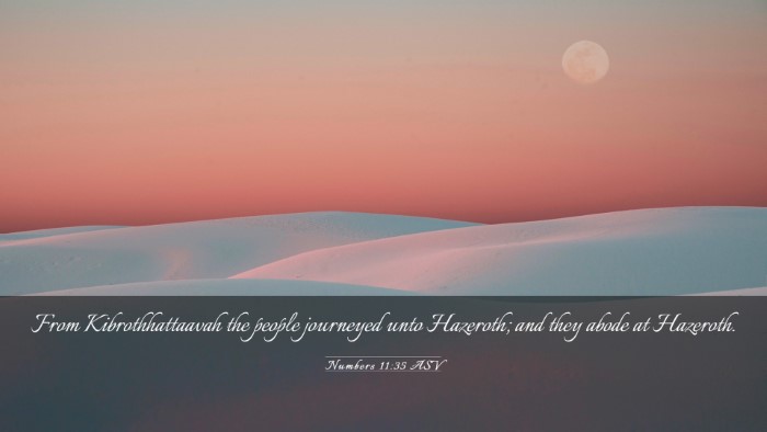 Picture 03 - Numbers 11:35 ASV Desktop Wallpaper - From Kibrothhattaavah the people journeyed unto - Desktop Bible Verse Wallpaper