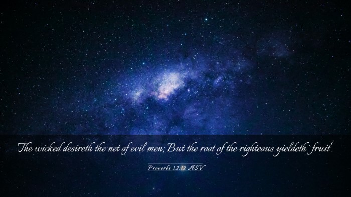 Picture 03 - Proverbs 12:12 ASV Desktop Wallpaper - The wicked desireth the net of evil men; But the - Desktop Bible Verse Wallpaper
