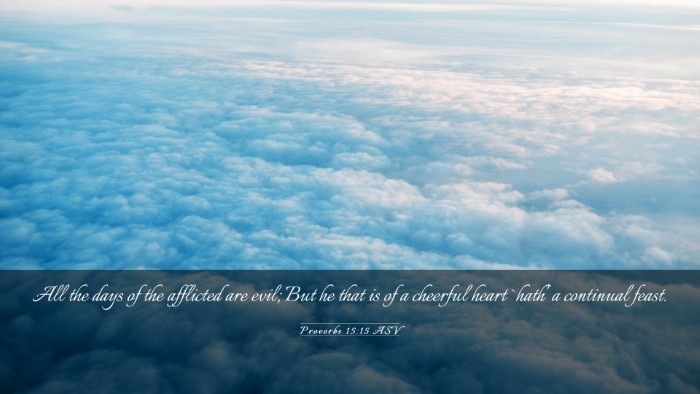 Picture 03 - Proverbs 15:15 ASV Desktop Wallpaper - All the days of the afflicted are evil; But he - Desktop Bible Verse Wallpaper
