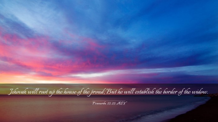 Picture 03 - Proverbs 15:25 ASV Desktop Wallpaper - Jehovah will root up the house of the proud; But - Desktop Bible Verse Wallpaper