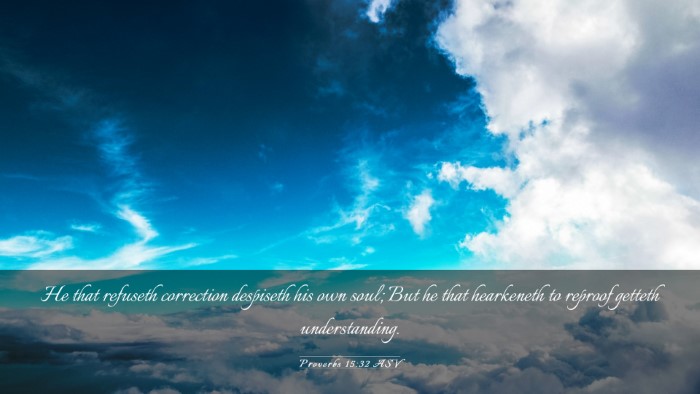 Picture 03 - Proverbs 15:32 ASV Desktop Wallpaper - He that refuseth correction despiseth his own - Desktop Bible Verse Wallpaper