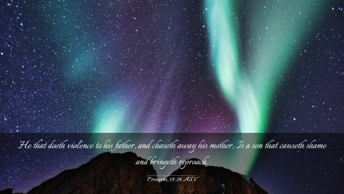 Picture 03 - Proverbs 19:26 ASV Desktop Wallpaper - He that doeth violence to his father, and chaseth - Desktop Bible Verse Wallpaper