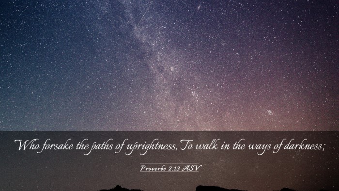 Picture 03 - Proverbs 2:13 ASV Desktop Wallpaper - Who forsake the paths of uprightness, To walk in - Desktop Bible Verse Wallpaper