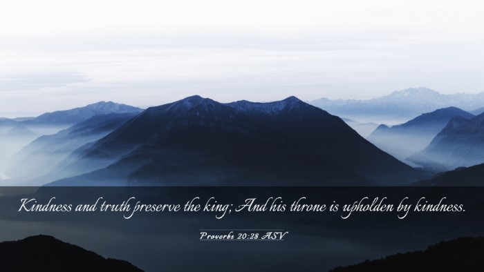 Picture 03 - Proverbs 20:28 ASV Desktop Wallpaper - Kindness and truth preserve the king; And his - Desktop Bible Verse Wallpaper