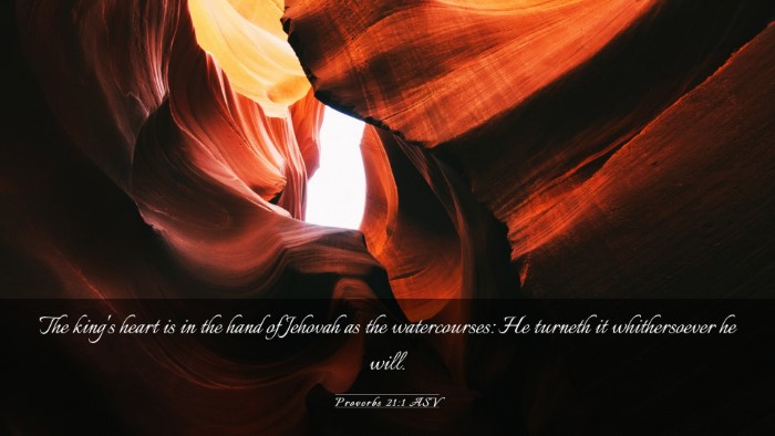 Picture 03 - Proverbs 21:1 ASV Desktop Wallpaper - The king's heart is in the hand of Jehovah as the - Desktop Bible Verse Wallpaper
