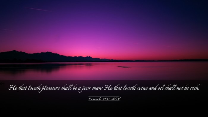 Picture 03 - Proverbs 21:17 ASV Desktop Wallpaper - He that loveth pleasure shall be a poor man: He - Desktop Bible Verse Wallpaper