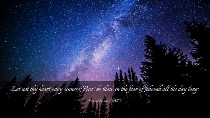 Picture 03 - Proverbs 23:17 ASV Desktop Wallpaper - Let not thy heart envy sinners; But `be thou' in - Desktop Bible Verse Wallpaper