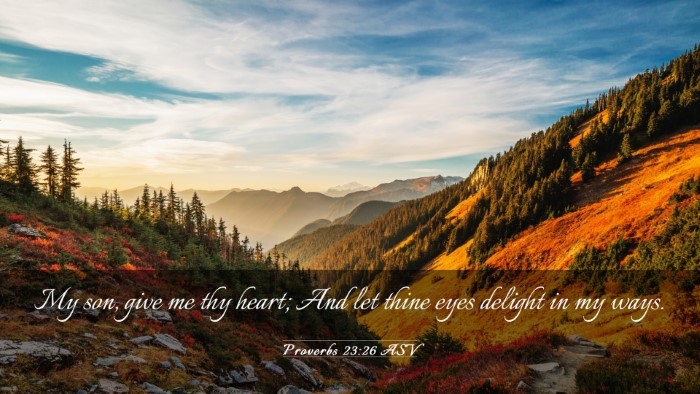 Picture 03 - Proverbs 23:26 ASV Desktop Wallpaper - My son, give me thy heart; And let thine eyes - Desktop Bible Verse Wallpaper