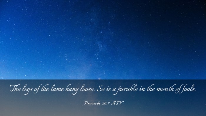 Picture 03 - Proverbs 26:7 ASV Desktop Wallpaper - The legs of the lame hang loose: So is a parable - Desktop Bible Verse Wallpaper