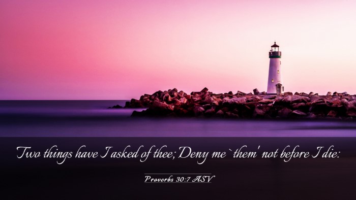 Picture 03 - Proverbs 30:7 ASV Desktop Wallpaper - Two things have I asked of thee; Deny me `them' - Desktop Bible Verse Wallpaper