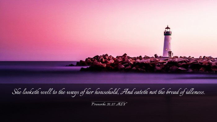 Picture 03 - Proverbs 31:27 ASV Desktop Wallpaper - She looketh well to the ways of her household, - Desktop Bible Verse Wallpaper