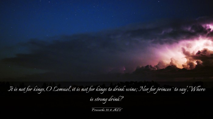 Picture 03 - Proverbs 31:4 ASV Desktop Wallpaper - It is not for kings, O Lemuel, it is not for - Desktop Bible Verse Wallpaper