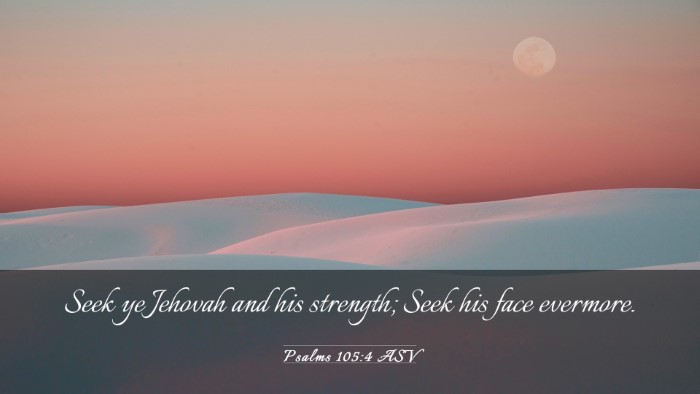 Picture 03 - Psalms 105:4 ASV Desktop Wallpaper - Seek ye Jehovah and his strength; Seek his face - Desktop Bible Verse Wallpaper