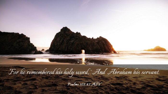 Picture 03 - Psalms 105:42 ASV Desktop Wallpaper - For he remembered his holy word, `And' Abraham - Desktop Bible Verse Wallpaper