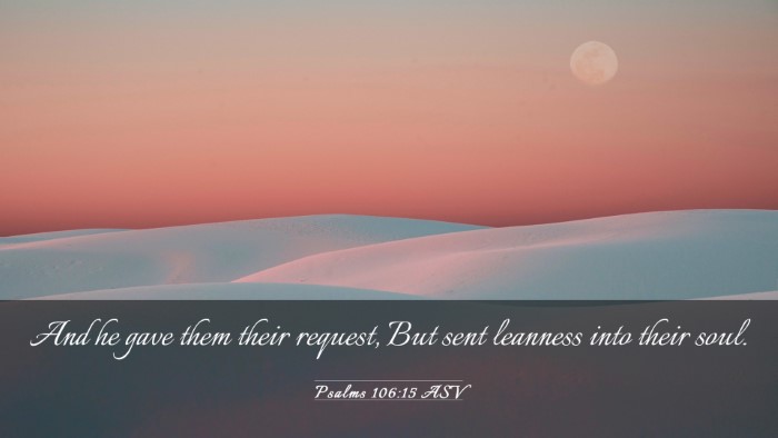 Picture 03 - Psalms 106:15 ASV Desktop Wallpaper - And he gave them their request, But sent leanness - Desktop Bible Verse Wallpaper
