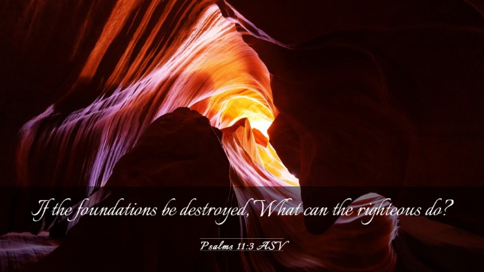 Picture 03 - Psalms 11:3 ASV Desktop Wallpaper - If the foundations be destroyed, What can the - Desktop Bible Verse Wallpaper