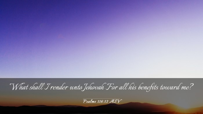 Picture 03 - Psalms 116:12 ASV Desktop Wallpaper - What shall I render unto Jehovah For all his - Desktop Bible Verse Wallpaper