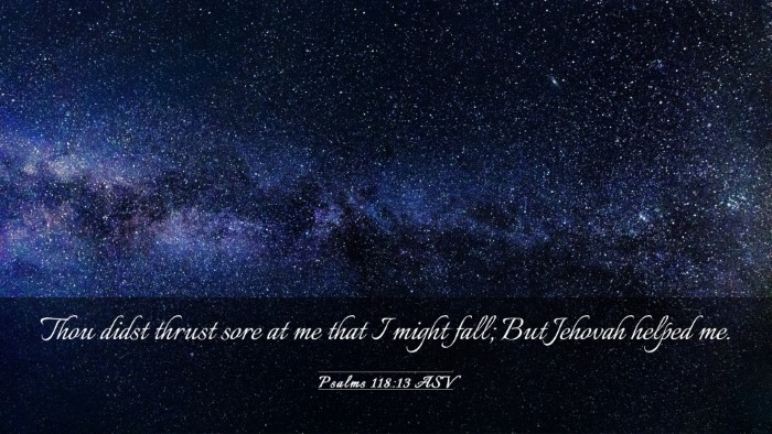 Picture 03 - Psalms 118:13 ASV Desktop Wallpaper - Thou didst thrust sore at me that I might fall; - Desktop Bible Verse Wallpaper