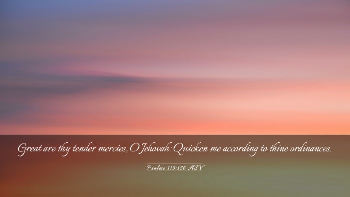 Picture 03 - Psalms 119:156 ASV Desktop Wallpaper - Great are thy tender mercies, O Jehovah: Quicken - Desktop Bible Verse Wallpaper
