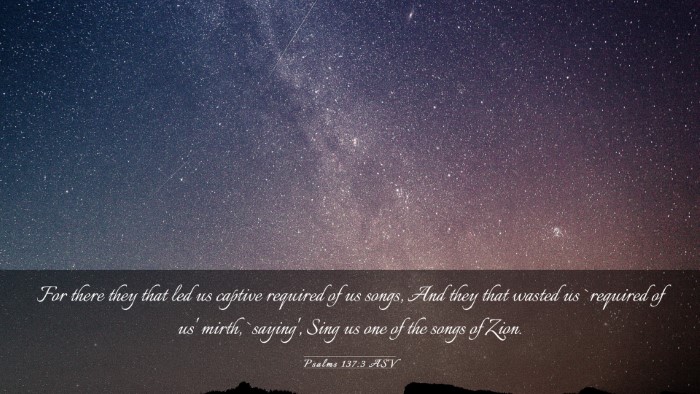 Picture 03 - Psalms 137:3 ASV Desktop Wallpaper - For there they that led us captive required of us - Desktop Bible Verse Wallpaper