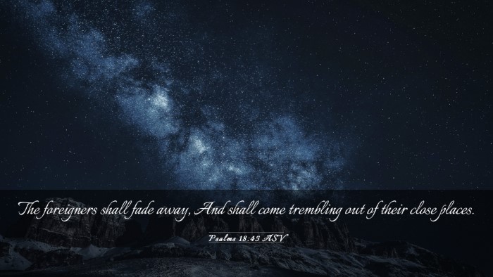 Picture 03 - Psalms 18:45 ASV Desktop Wallpaper - The foreigners shall fade away, And shall come - Desktop Bible Verse Wallpaper