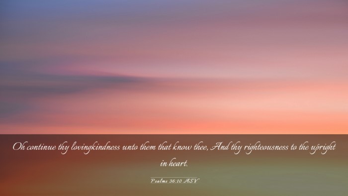 Picture 03 - Psalms 36:10 ASV Desktop Wallpaper - Oh continue thy lovingkindness unto them that - Desktop Bible Verse Wallpaper