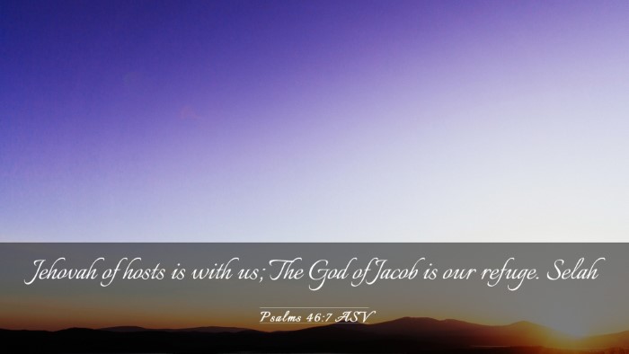 Picture 03 - Psalms 46:7 ASV Desktop Wallpaper - Jehovah of hosts is with us; The God of Jacob is - Desktop Bible Verse Wallpaper