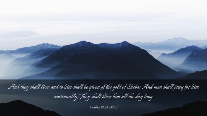 Picture 03 - Psalms 72:15 ASV Desktop Wallpaper - And they shall live; and to him shall be given of - Desktop Bible Verse Wallpaper