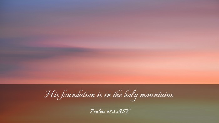 Picture 03 - Psalms 87:1 ASV Desktop Wallpaper - His foundation is in the holy - Desktop Bible Verse Wallpaper