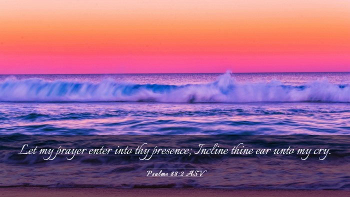 Picture 03 - Psalms 88:2 ASV Desktop Wallpaper - Let my prayer enter into thy presence; Incline - Desktop Bible Verse Wallpaper