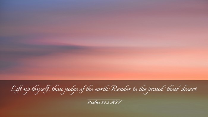 Picture 03 - Psalms 94:2 ASV Desktop Wallpaper - Lift up thyself, thou judge of the earth: Render - Desktop Bible Verse Wallpaper