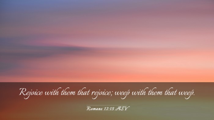 Picture 03 - Romans 12:15 ASV Desktop Wallpaper - Rejoice with them that rejoice; weep with them - Desktop Bible Verse Wallpaper