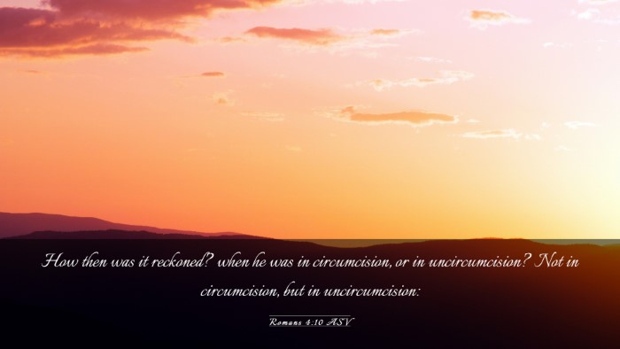 Picture 03 - Romans 4:10 ASV Desktop Wallpaper - How then was it reckoned? when he was in - Desktop Bible Verse Wallpaper