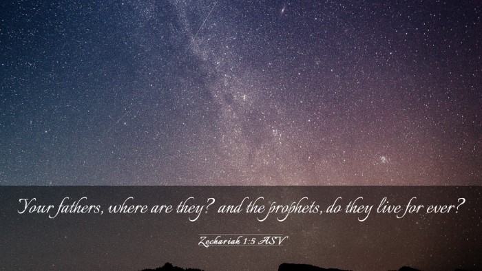 Picture 03 - Zechariah 1:5 ASV Desktop Wallpaper - Your fathers, where are they? and the prophets, - Desktop Bible Verse Wallpaper