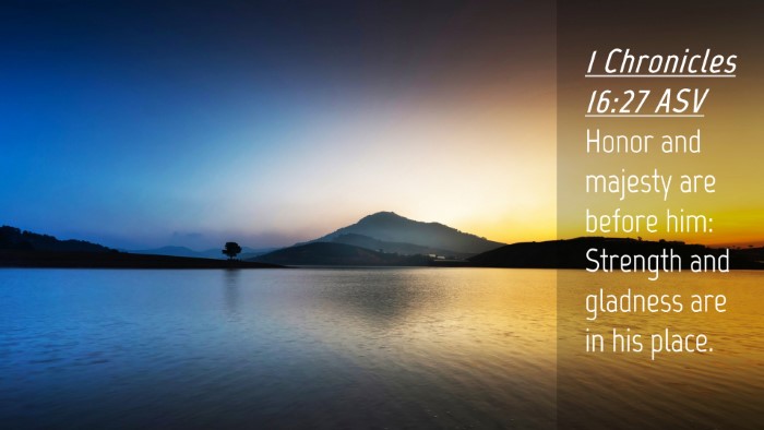 Picture 04 - 1 Chronicles 16:27 ASV Desktop Wallpaper - Honor and majesty are before him: Strength and - Desktop Bible Verse Wallpaper