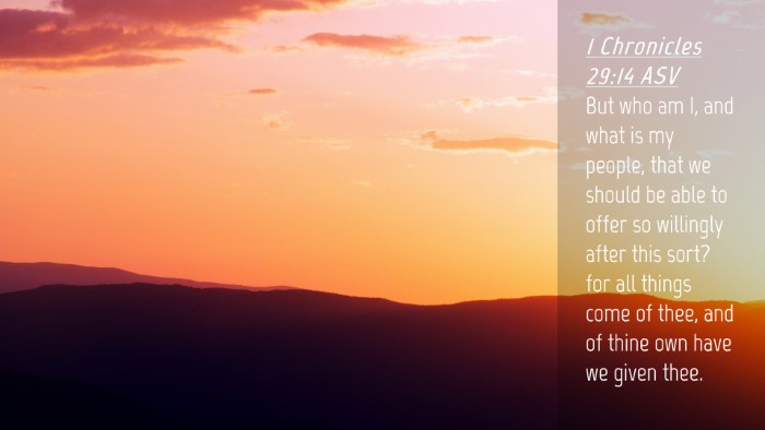 Picture 04 - 1 Chronicles 29:14 ASV Desktop Wallpaper - But who am I, and what is my people, that we - Desktop Bible Verse Wallpaper