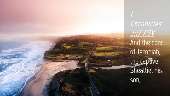 Picture 04 - 1 Chronicles 3:17 ASV Desktop Wallpaper - And the sons of Jeconiah, the captive: Shealtiel - Desktop Bible Verse Wallpaper