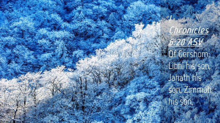 Picture 04 - 1 Chronicles 6:20 ASV Desktop Wallpaper - Of Gershom: Libni his son, Jahath his son, Zimmah - Desktop Bible Verse Wallpaper