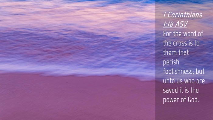 Picture 04 - 1 Corinthians 1:18 ASV Desktop Wallpaper - For the word of the cross is to them that perish - Desktop Bible Verse Wallpaper