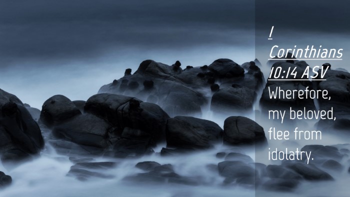Picture 04 - 1 Corinthians 10:14 ASV Desktop Wallpaper - Wherefore, my beloved, flee from - Desktop Bible Verse Wallpaper