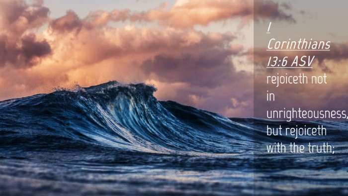 Picture 04 - 1 Corinthians 13:6 ASV Desktop Wallpaper - rejoiceth not in unrighteousness, but rejoiceth - Desktop Bible Verse Wallpaper