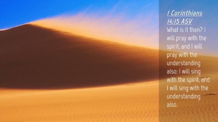 Picture 04 - 1 Corinthians 14:15 ASV Desktop Wallpaper - What is it then? I will pray with the spirit, and - Desktop Bible Verse Wallpaper