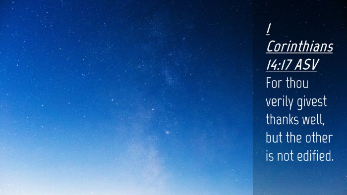 Picture 04 - 1 Corinthians 14:17 ASV Desktop Wallpaper - For thou verily givest thanks well, but the other - Desktop Bible Verse Wallpaper