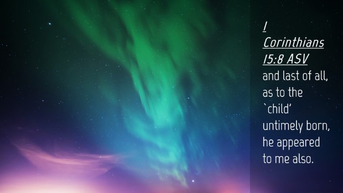Picture 04 - 1 Corinthians 15:8 ASV Desktop Wallpaper - and last of all, as to the `child' untimely born, - Desktop Bible Verse Wallpaper