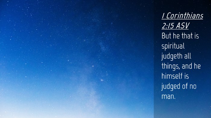 Picture 04 - 1 Corinthians 2:15 ASV Desktop Wallpaper - But he that is spiritual judgeth all things, and - Desktop Bible Verse Wallpaper