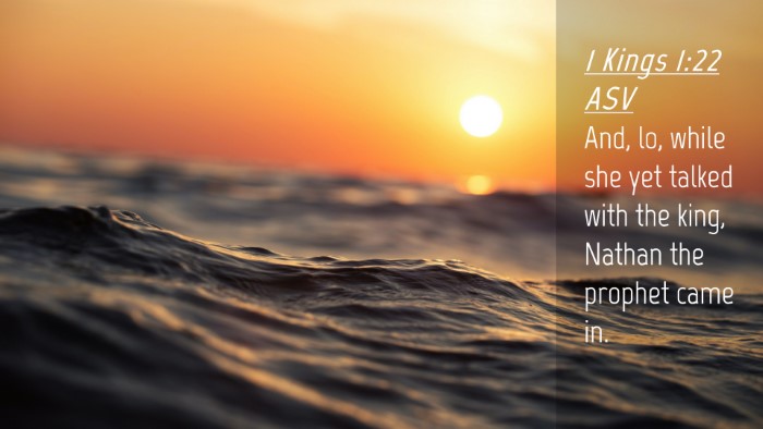 Picture 04 - 1 Kings 1:22 ASV Desktop Wallpaper - And, lo, while she yet talked with the king, - Desktop Bible Verse Wallpaper