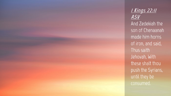 Picture 04 - 1 Kings 22:11 ASV Desktop Wallpaper - And Zedekiah the son of Chenaanah made him horns - Desktop Bible Verse Wallpaper