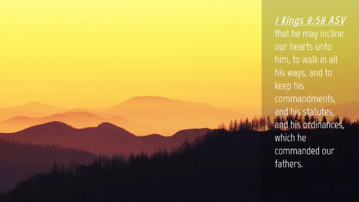 Picture 04 - 1 Kings 8:58 ASV Desktop Wallpaper - that he may incline our hearts unto him, to walk - Desktop Bible Verse Wallpaper